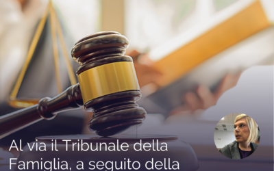 Al via il Tribunale della Famiglia, a seguito della riforma del processo civile arriva il Tribunale ad hoc